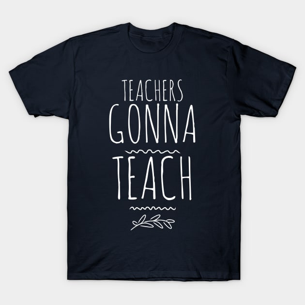 TEACHERS GONNA TEACH T-Shirt by PlexWears